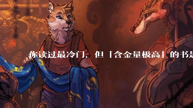 你读过最冷门，但「含金量极高」的书是什么？